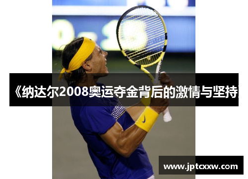 《纳达尔2008奥运夺金背后的激情与坚持》